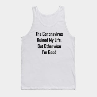 The Coronavirus Ruined My Life, But Otherwise I'm Good Tank Top